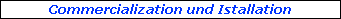 Commercialization und Istallation